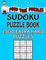 Poop Time Puzzles Sudoku Puzzle Book, 1,500 Extra Hard Puzzles: Work Them Out With a Pencil, You'll Feel So Satisfied When You're Finished 1542526590 Book Cover