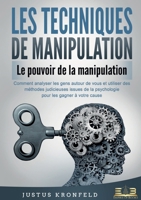 LES TECHNIQUES DE MANIPULATION - Le pouvoir de la manipulation: Comment analyser les gens autour de vous et utiliser des méthodes judicieuses issues ... les gagner à votre cause (French Edition) 3691043089 Book Cover