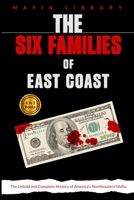 The Six Families of East Coast: 6 Books in 1 - The Untold and Complete History of America's Northeastern Mafia 1917077351 Book Cover