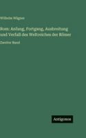 Rom: Anfang, Fortgang, Ausbreitung und Verfall des Weltreiches der Römer: Zweiter Band 3386422160 Book Cover