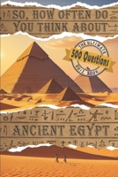 So... How Often Do You Think About Ancient Egypt?: The Ultimate 500 Question Quiz Book to Test Your Knowledge and Satisfy Your Thirst for Everything ... Beginnings to the Inevitable Fall. B0CPDS7VS7 Book Cover