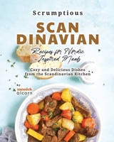 Scrumptious Scandinavian Recipes for Nordic-Inspired Meals: Cozy and Delicious Dishes from the Scandinavian Kitchen B0CRRSZJWD Book Cover