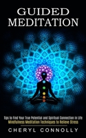 Guided Meditation: Tips to Find Your True Potential and Spiritual Connection in Life 1774852659 Book Cover