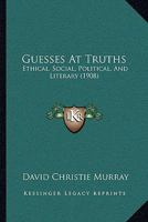 Guesses at Truths, Ethical, Social, Political and Literary 1146892985 Book Cover