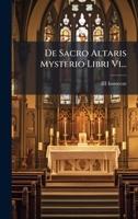 De Sacro Altaris Mysterio Libri Vi... (Latin Edition) 1024663167 Book Cover