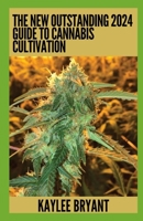 The New Outstanding 2024 Guide To Cannabis Cultivation: Everything You Need To Know B0CHD3HT3J Book Cover