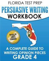 FLORIDA TEST PREP Persuasive Writing Workbook Grade 4: A Complete Guide to Writing Opinion Pieces 1724887084 Book Cover