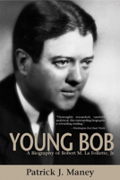 Young Bob: A Biography of Robert M. La Follette, Jr. 087020341X Book Cover