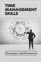 Time Management Skills: Strategies And Resources: Get Things Done Attitude B09CGH8KHL Book Cover