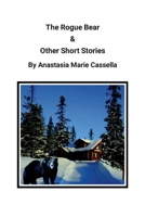 The Rogue Bear & Other Short Stories by Anastasia Marie Cassella 1312585722 Book Cover