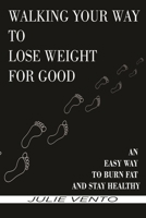 Walking Your Way to Lose Weight for Good: An Easy Way to Burn Fat and Stay Healthy B0BHNF6KLW Book Cover