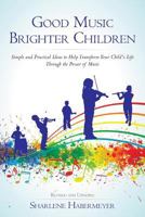 Good Music, Brighter Children: Simple and Practical Ideas to Help Transform Your Child's Life Through the Power of Music 076152150X Book Cover