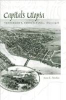 Capital's Utopia: Vandergrift, Pennsylvania, 1855-1916 (Creating the North American Landscape) 0801873819 Book Cover