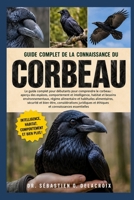 GUIDE COMPLET DE LA CONNAISSANCE DU CORBEAU: Le guide complet pour débutants pour comprendre le corbeau : aperçu des espèces, comportement et ... connaissances essentielles (French Edition) B0H2RRXL1G Book Cover