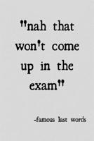 Nah that won't come up in the exam": novelty notebook for students 6"x9 1675964068 Book Cover