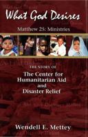 What God Desires: Matthew 25: Ministries The Story of The Center for Humanitarian Aid and Disaster Relief 1732731985 Book Cover