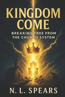 Kingdom Come: Breaking Free from the Church System B0FHFHZHK9 Book Cover