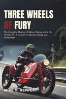 Three Wheels of Fury: The Complete History of Sidecar Racing at the Isle of Man TT–A Century of Speed, Courage and Partnership B0FFY8D298 Book Cover