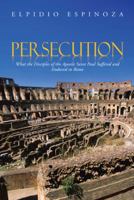 Persecution: What the Disciples of the Apostle Saint Paul Suffered and Endured in Rome 1491817771 Book Cover