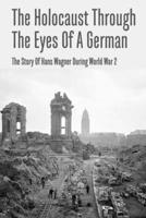 The Holocaust Through The Eyes Of A German: The Story Of Hans Wagner During World War 2 B09MYXSMRL Book Cover