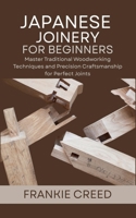 Japanese Joinery for Beginners: Master Traditional Woodworking Techniques and Precision Craftsmanship for Perfect Joints B0FBLRDK73 Book Cover
