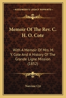 Memoir Of The Rev. C. H. O. Cote: With A Memoir Of Mrs. M. Y. Cote And A History Of The Grande Ligne Mission 1120002923 Book Cover