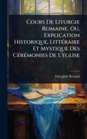 Cours De Liturgie Romaine, Ou, Explication Historique, LittÃ(c)raire Et Mystique Des CÃ(c)rÃ(c)monies De L'Ã(c)glise (French Edition) 1024519422 Book Cover