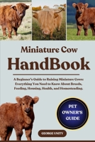 MINIATURE COW HANDBOOK: A Beginner’s Guide to Raising Miniature Cows: Everything You Need to Know About Breeds, Feeding, Housing, Health, and Homesteading. B0FJMS1Z7D Book Cover