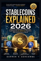 Stablecoins Explained 2026: A Beginner-Friendly Guide to Digital Dollars, Crypto Payments, the GENIUS Act, Regulation, Risks, and the Future of Money B0H7YPJL1T Book Cover