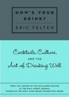 How's Your Drink?: Cocktails, Culture, and the Art of Drinking Well 157284101X Book Cover