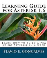 Learning Guide for Asterisk 1.6: Learn How to Build a Pbx Using Asterisk in a Week 1452889368 Book Cover