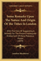 Some Remarks Upon the Nature and Origin of the Tithes in London 116560308X Book Cover