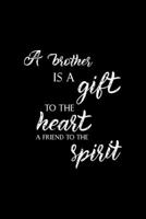 A Brother Is A Gift To The Heart A Friend To The Spirit: All Purpose 6x9" Blank Lined Notebook Journal Way Better Than A Card Trendy Unique Gift Solid Black Brother 1694698386 Book Cover
