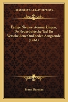 Eenige Nieuwe Aenmerkingen, De Nederduitsche Tael En Verscheidene Oudheden Aengaende (1761) 1166065782 Book Cover