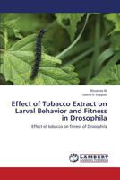 Effect of Tobacco Extract on Larval Behavior and Fitness in Drosophila 3659335541 Book Cover