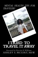 I Tried to Travel It Away: Mental Health Tips for Travelers 1979346429 Book Cover