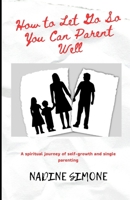 How to Let Go So You Can Parent Well: A Spiritual Journey of Self-growth and Single Parenting B0CL5TFL5G Book Cover