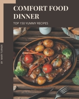 Top 150 Yummy Comfort Food Dinner Recipes: Make Cooking at Home Easier with Yummy Comfort Food Dinner Cookbook! B08HRZ2JLC Book Cover