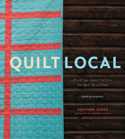 Quilt Local: Finding Inspiration in the Everyday (with 40 Projects) 1617691763 Book Cover