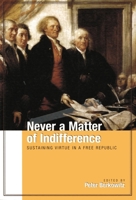 Never a Matter of Indifference: Sustaining Virtue in a Free Republic 0817939628 Book Cover
