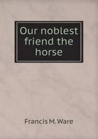 Our Noblest Friend The Horse... 1019007710 Book Cover