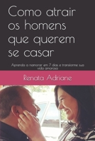 Como atrair os homens que querem se casar: Aprenda a namorar em 7 dias e transforme sua vida amorosa 1709325852 Book Cover