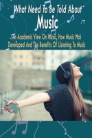 What Need To Be Told About Music: An Academic View On Music, How Music Has Developed And The Benefits Of Listening To Music: Comprehensive Knowledge About Music B08HRZ2JCQ Book Cover