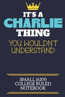 It's A Charlie Thing You Wouldn't Understand Small (6x9) College Ruled Notebook: A cute book to write in for any book lovers, doodle writers and budding authors! 1700246666 Book Cover