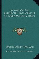 Lecture on the Character and Services of James Madison 1104990202 Book Cover