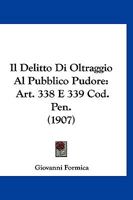 Il Delitto Di Oltraggio Al Pubblico Pudore: Art. 338 E 339 Cod. Pen. (1907) 1160878986 Book Cover