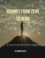 Journey from Zero to Hero: 21 Ways to Raise Fast Cash for Begginers B0BMSRK55K Book Cover