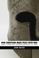 How Christians Made Peace With War: Early Christian Understandings of War (Peace and Justice) 0836134613 Book Cover