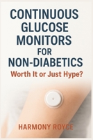 Continuous Glucose Monitors for Non-Diabetics: Worth It or Just Hype? (Health Matters) B0FP1K9RG1 Book Cover