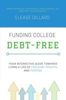 Funding College Debt-Free: Your Interactive Guide Towards Living a Life of Freedom, Passion, and Purpose 0692951946 Book Cover